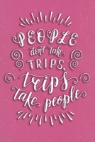 People Don't Take Trips, Trips Take People: Travel Planner Adventure Journal 1707958025 Book Cover