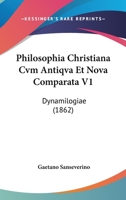 Philosophia Christiana Cvm Antiqva Et Nova Comparata V1: Dynamilogiae (1862) 1167578635 Book Cover