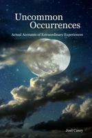 Uncommon Occurrences: Actual Accounts of Extraordinary Experiences 1511597062 Book Cover