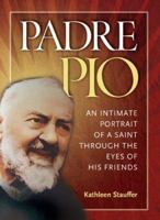 Padre Pio: An Intimate Portrait of a Saint through the Eyes of His Friends 1585956376 Book Cover