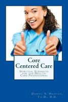 Core Centered Care: Spiritual Strength for Health Care Professionals 1514258781 Book Cover
