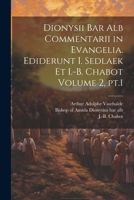 Dionysii bar alb Commentarii in Evangelia. Ediderunt I. Sedlaek et I.-B. Chabot Volume 2, pt.1 1021567671 Book Cover