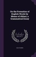 On the Formation of English Words by Means of Ablaut; a Grammatical Essay 1372175121 Book Cover