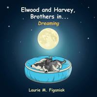 Elwood and Harvey, Brothers In...: Dreaming 1452597316 Book Cover