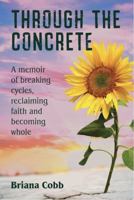 Through the Concrete: A Memoir of Breaking Cycles, Reclaiming Faith, and Becoming Whole B0GDPMYZW9 Book Cover