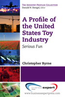 A Profile of the United States Toy Industry: Serious Fun (The Industry Profiles Collection) 1606495100 Book Cover