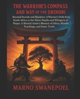 The Warrior's Compass and the Way of the Shinobi: Beyond Swords and Shadows: A Warrior's Path from South Africa to the Silent Depths and Whispers of Ninpo. A Martial Artist's Memoir of Africa... 1049236394 Book Cover