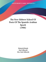 The New-Hebrew School Of Poets Of The Spanish-Arabian Epoch 1164884425 Book Cover