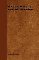 In Guiana Wilds; A Study of Two Women 0548885990 Book Cover