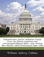 Characteristic marine molluscan fossils from the Dakota sandstone and intertongued Mancos Shale, west-central New Mexico: USGS Professional Paper 1009 1288998287 Book Cover