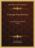 A Message From Roosevelt: From Beyond The Border (1922) 1169654207 Book Cover