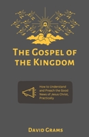 The Gospel of the Kingdom: How to Understand and Preach the Good News of Jesus Christ Practically B0CFZGWK8N Book Cover