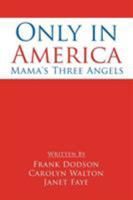 Only in America: Mama's Three Angels 1514458969 Book Cover