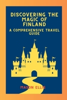 DISCOVERING THE MAGIC OF FINLAND: A Comprehensive Travel Guide B0C2S59SND Book Cover