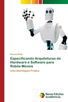 Especificando Arquiteturas de Hardware e Software para Robôs Móveis 6202044357 Book Cover