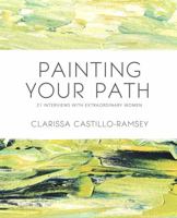 Painting Your Path : 21 Interviews with Extraordinary Women 1734453001 Book Cover