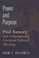 Power and Purpose: Paul Ramsey and Contemporary Christian Political Theology 0802871887 Book Cover