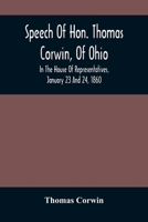 Speech of Hon. Thomas Corwin, of Ohio: in the House of Representatives, January 23 and 24, 1860 9354487424 Book Cover