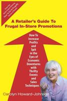 A Retailer's Guide to Frugal In-Store Promotions: How-To Increase Profits and Spit in the Eyes of Economic Downturns Using Thrifty Events and Sales Te 1441467246 Book Cover