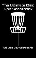 The Ultimate Disc Golf Scorebook: 100 Disc Golf Scorecards (Black) 1092710159 Book Cover