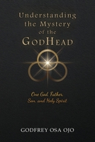 Understanding the Mystery of the GodHead: One God, Father, Son, and the Holy Spirit 1918534098 Book Cover