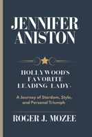 Jennifer Aniston: Hollywood’s Favorite Leading Lady- A Journey of Stardom, Style, and Personal Triumph B0DVTGT98M Book Cover