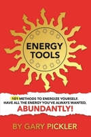 Energy Tools.: 101 Methods To Energize Yourself. Have All The Energy You've Always Wanted, Abundantly! 1471026078 Book Cover