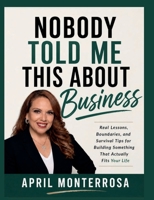 Nobody Told Me This About Business: Real Lessons, Boundaries, and Survival Tips for Building Something That Actually Fits Your Life B0HJHVFNLB Book Cover