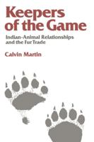 Keepers of the Game: Indian-Animal Relationships and the Fur Trade (Campus, No 333) 0520046374 Book Cover