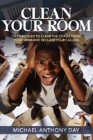 Clean Your Room: 12 Principles to Clear the Chaos From Your Mind And Reclaim Your Calling B0H4WTS1V3 Book Cover