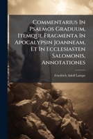 Commentarius In Psalmos Graduum, Itemque Fragmenta In Apocalypsin Joanneam, Et In Ecclesiasten Salomonis, Annotationes 1174764325 Book Cover