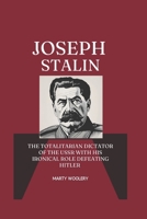 Joseph Stalin: The Totalitarian Dictator of The USSR With His ironical Role Defeating Hitler (world war 2 biographies) B0DSK55TV3 Book Cover