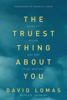 The Truest Thing about You: Identity, Desire, and Why It All Matters 0781408555 Book Cover
