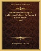 Exhibition Of Drawings Of Architectural Subjects By Deceased British Artists 1120194083 Book Cover