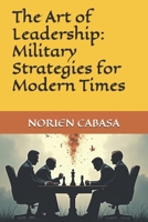 The Art of Leadership: Military Strategies for Modern Times B0F7YBZMTJ Book Cover