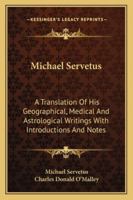 Michael Servetus: A Translation Of His Geographical, Medical And Astrological Writings With Introductions And Notes 1162940077 Book Cover
