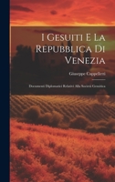 I Gesuiti E La Repubblica Di Venezia: Documenti Diplomatici Relativi Alla Società Gesuitica 1020687614 Book Cover