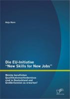 Die Eu-Initiative "New Skills for New Jobs": Welche Beruflichen Qualifikationserfordernisse Sind in Deutschland Und Grossbritannien Zu Erwarten? 3842891989 Book Cover