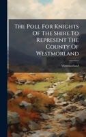 The Poll For Knights Of The Shire To Represent The County Of Westmorland 1024389111 Book Cover