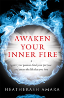 Awaken Your Inner Fire: Ignite Your Passion, Find Your Purpose, and Create the Life That You Love 1938289641 Book Cover
