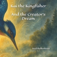 Kai the Kingfisher: And the Creator's Dream B0F6P176BF Book Cover