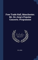 Free Trade Hall, Manchester. Mr. De Jong's Popular Concerts. Programme 1340493497 Book Cover