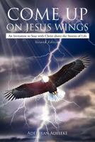 Come Up on Jesus Wings: An Invitation to Soar With Christ Above the Storms of Life 1477101632 Book Cover