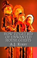How to get rid of unwanted house guests: A Christmas Chiller Short Story 1519646992 Book Cover