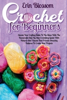 Crochet for Beginners: Elevate Your Crafting Skills To The Skies With The Resourceful Step-By-Step Crocheting Guide With Pictures And Visuals That Provide Amazing Patters To Create Your Projects B09752SQ14 Book Cover