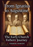 From Ignatius to Augustine: The Early Church Fathers’ Journey B0FXQTG4SC Book Cover