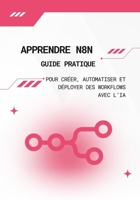 Apprendre n8n : Guide Pratique pour Créer, Automatiser et Déployer des Workflows avec l’IA: Passez de zéro à des automatisations complètes et opérationnelles sans coder (French Edition) B0GTHJMMCB Book Cover