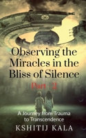 Observing the Miracles in the Bliss of Silence Part - 2: A Journey from Trauma to Transcendence B09QMD8P7Q Book Cover