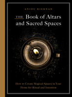 The Book of Altars and Sacred Spaces: How to Create Magical Spaces in Your Home for Ritual & Intention 076039637X Book Cover