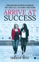 Arrive At Success: Conversations Between Networkers That Could Tell Lots About Your Future 1533568863 Book Cover